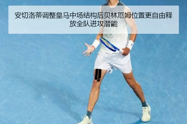 安切洛蒂调整皇马中场结构后贝林厄姆位置更自由释放全队进攻潜能